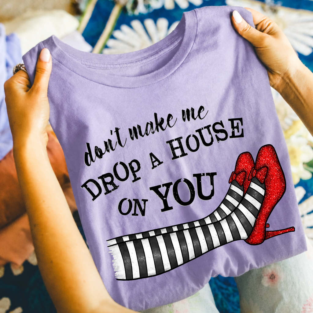 Don’t Make Me Drop a House on You Tee | Wizard Of Oz Witchy Graphic T-Shirt